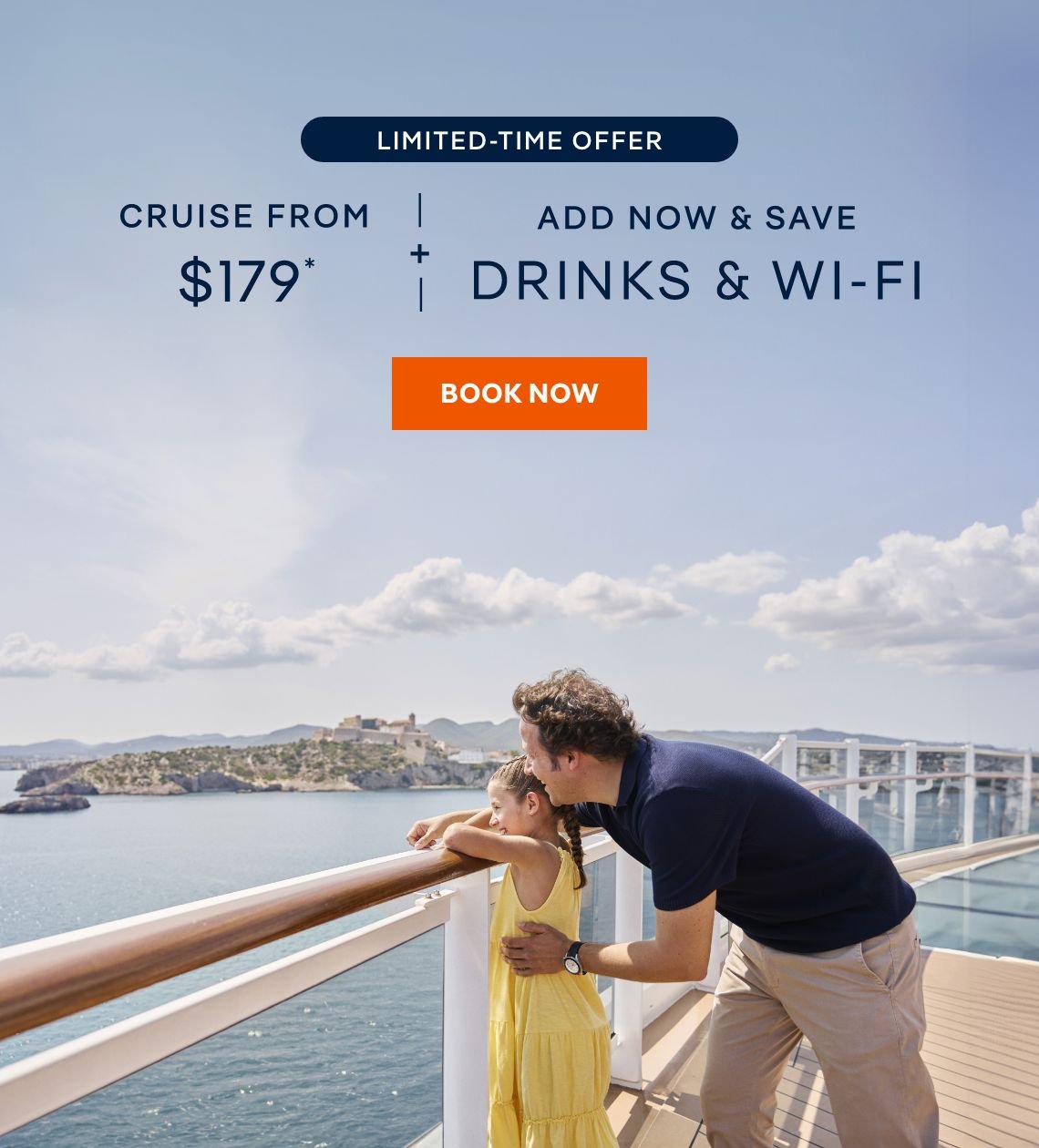 For a limited time, Cruise from $179, plus add Drinks & Wi-Fi now and save versus purchasing separately